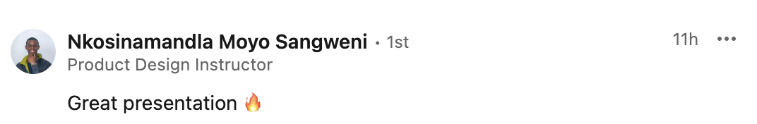 LinkedIn comment from Nkosinamandla Moyo Sangweni, product design instructor — 'Great presentation'